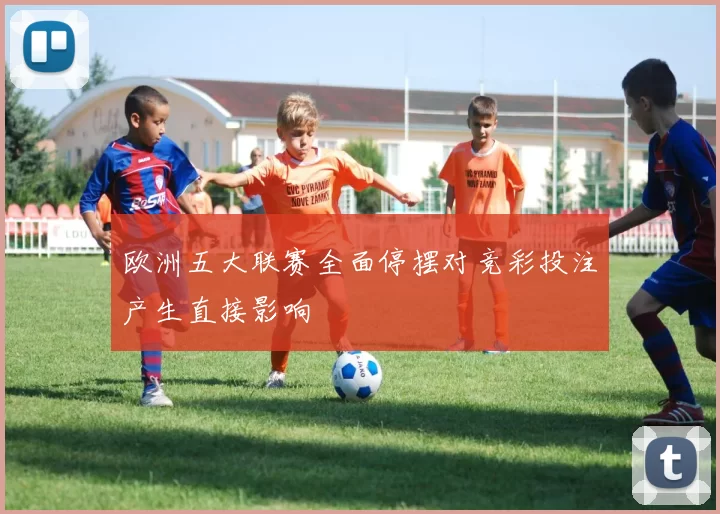 欧洲五大联赛全面停摆对竞彩投注产生直接影响