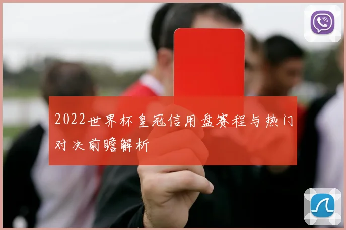 2022世界杯皇冠信用盘赛程与热门对决前瞻解析