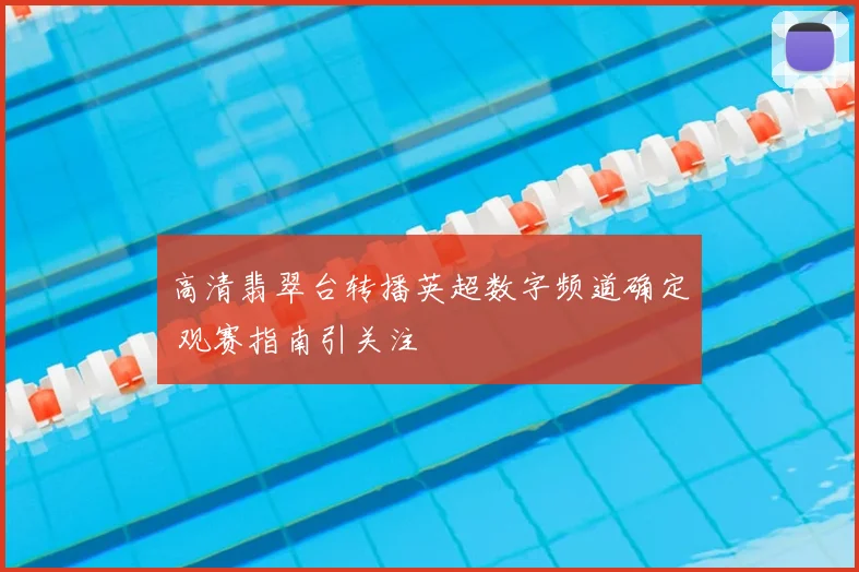 高清翡翠台转播英超数字频道确定 观赛指南引关注